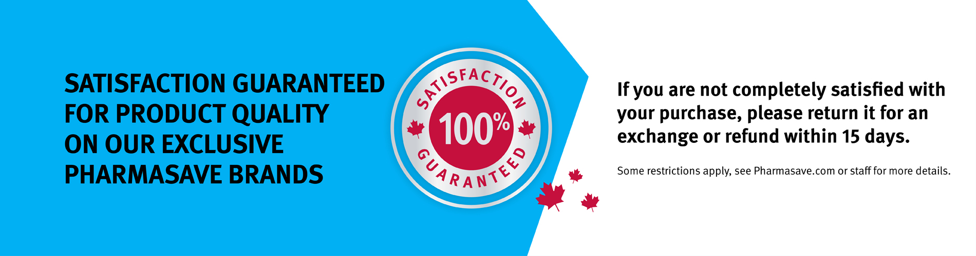Satisfaction Guaranteed on Pharmasave Brand products.
