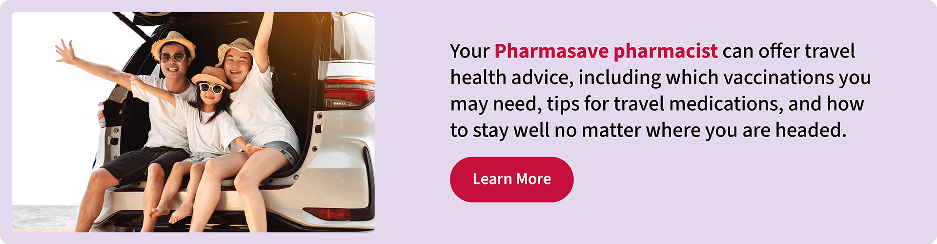 Your Pharmasave pharmacist can offer travel health advice, including which vaccinations your may need, tips for travel medications, and how to stay well no matter where you are headed.
