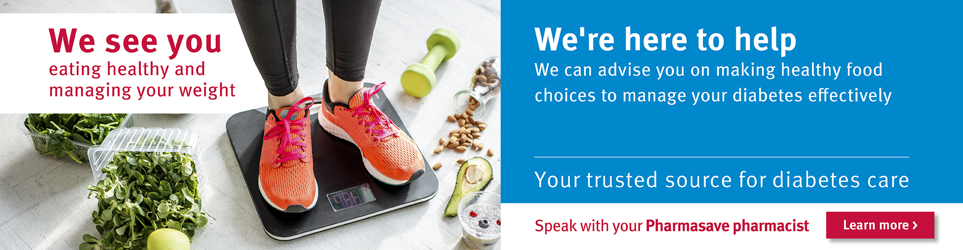 We see you eating healthy and managing your weight and your Pharmasave pharmacist is here to help.