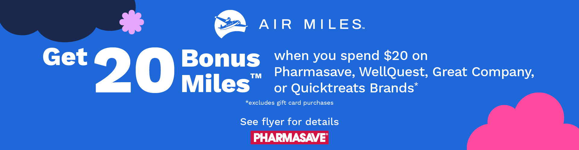 Get 20 Bonus Air Miles Reward Miles when you spend $20 on Pharmasave, WellQuest, Great Company or Quicktreats Brands.