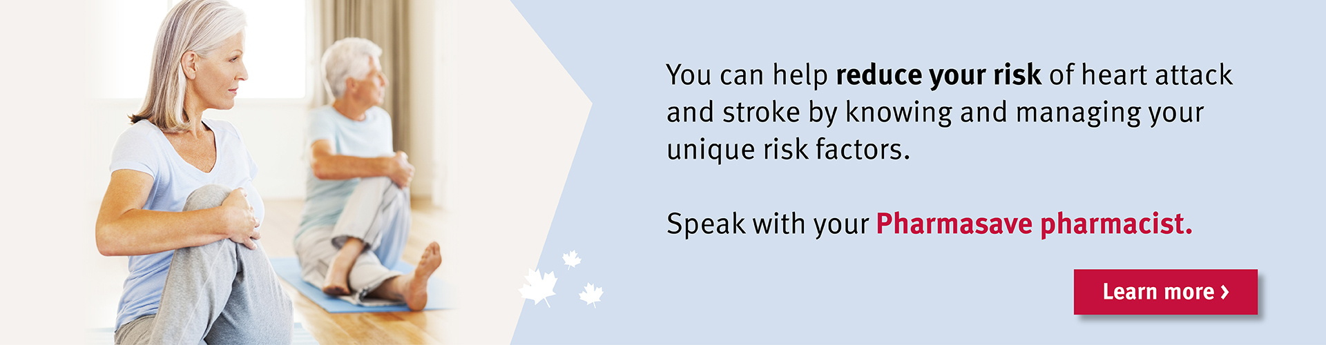 Reduce your risk of heart attack and stroke by knowing and managing unique risk factors. Speak with your Pharmasave pharmacist.
