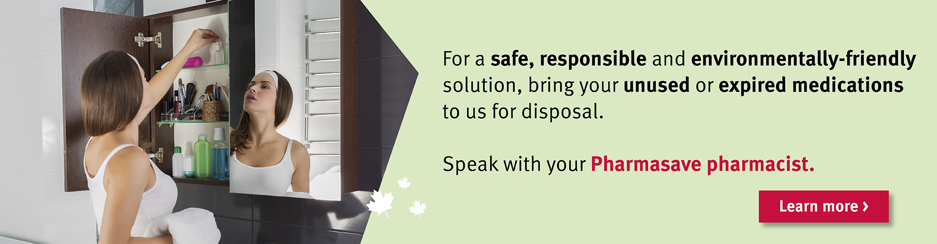For safe medication disposal, speak to your Pharmasave pharmacist.