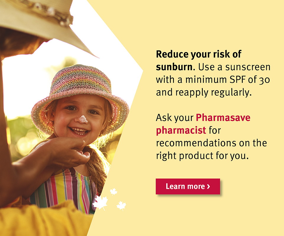 Reduce your risk of sunburn. Ask your Pharmasave pharmacist for recommendations.