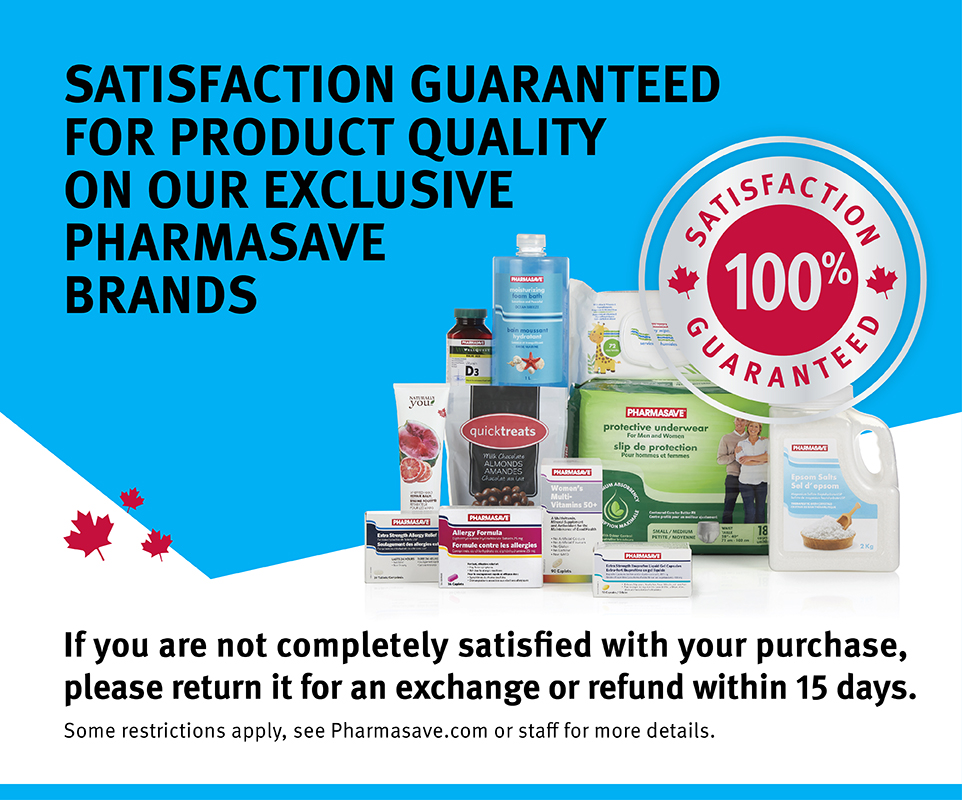 Satisfaction Guaranteed on all exclusive Pharmasave Brand products.