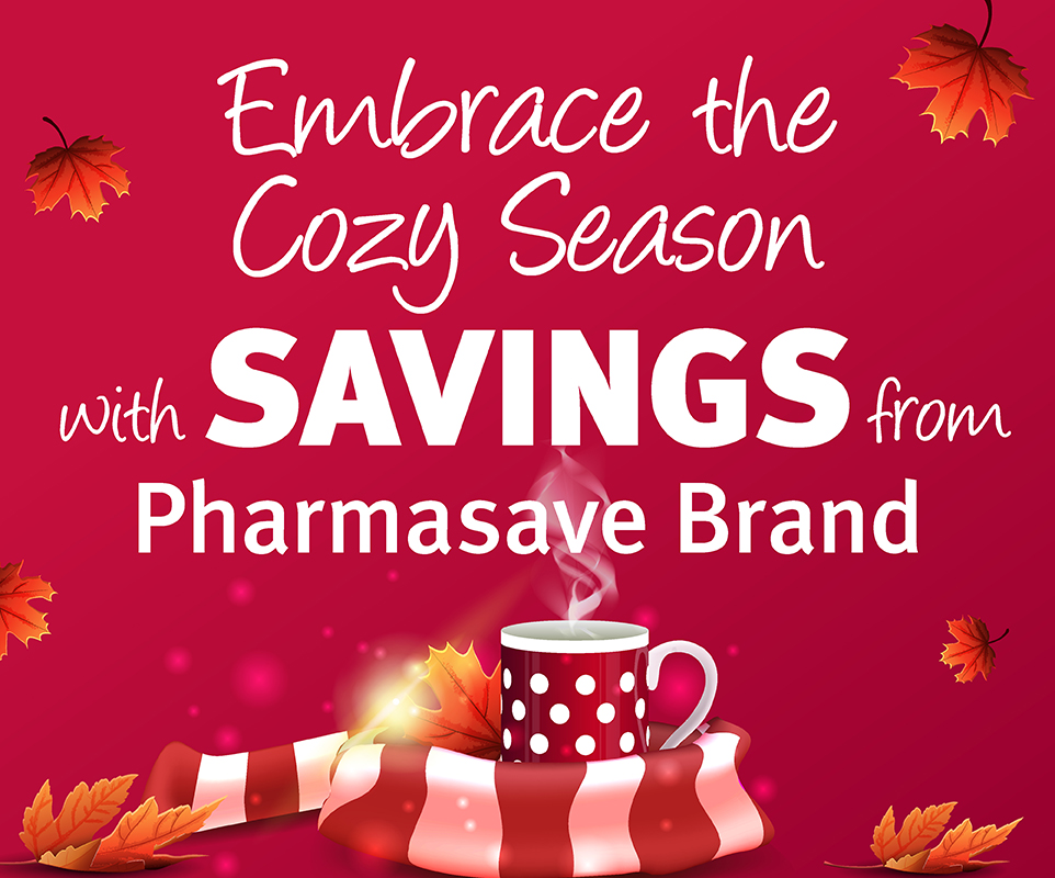 Embrace the cozy season with Savings from Pharmasave brand