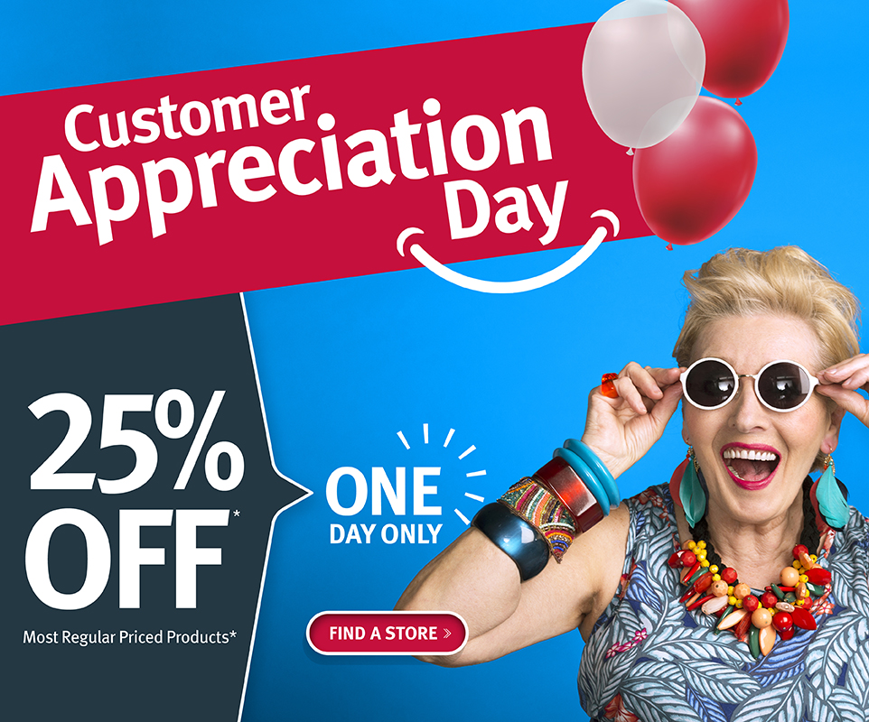 Customer Appreciation day is June 10. Enjoy 25% off most regular priced items at participating locations.