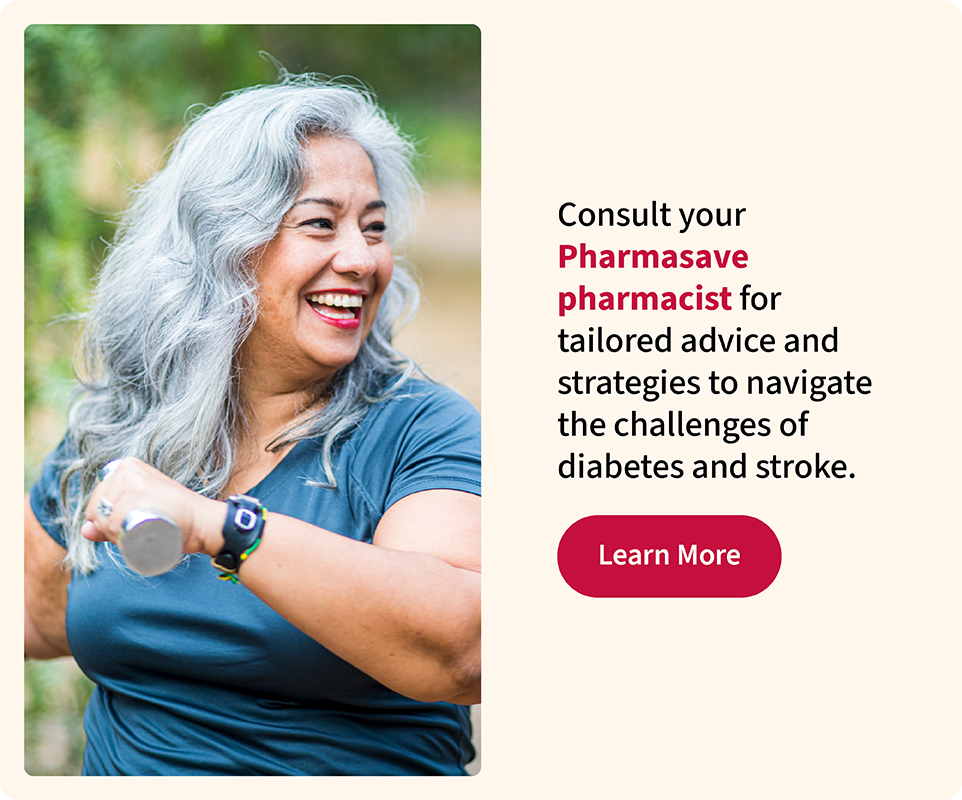 Consult your Pharmasave pharmacist for tailored advice and strategies to navigate the challenges of diabetes and stroke.