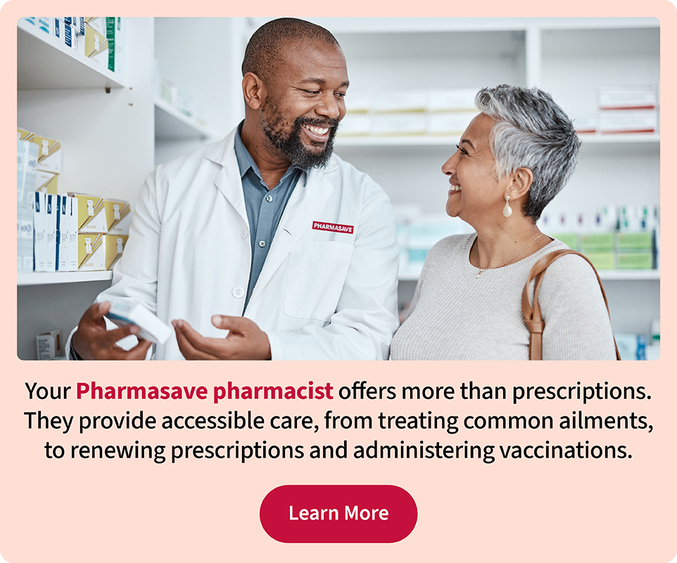 Your Pharmasave pharmacist offers more than prescriptions. They provide accessible care, from treating common ailments, to renewing prescriptions and administering vaccinations.