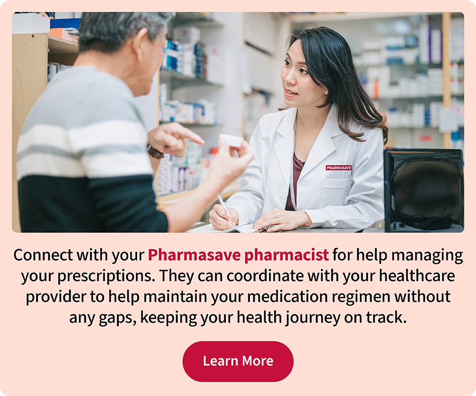 Pharmasave pharmacist help manage your prescription by coordinating with your healthcare provider.